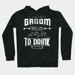 I am the groom these guys are only here to drink Bacherlor Stag Do party Hoodie